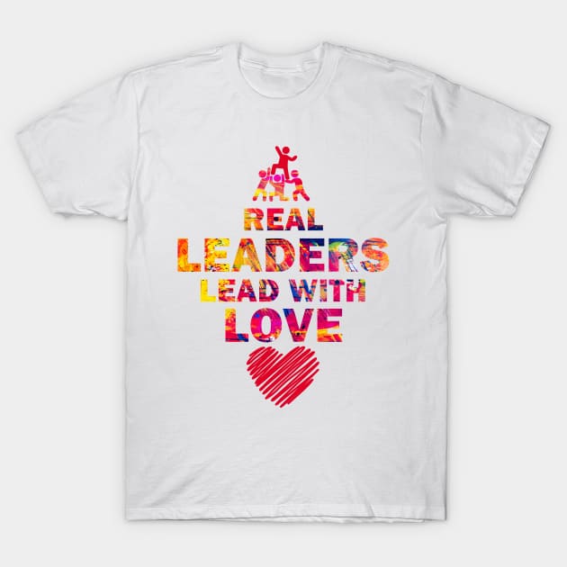 Real Leaders Lead with Love T-Shirt by YasOOsaY